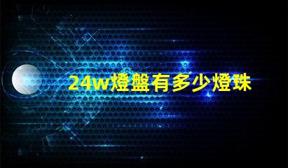 24w燈盤有多少燈珠 24W的燈色溫多少K